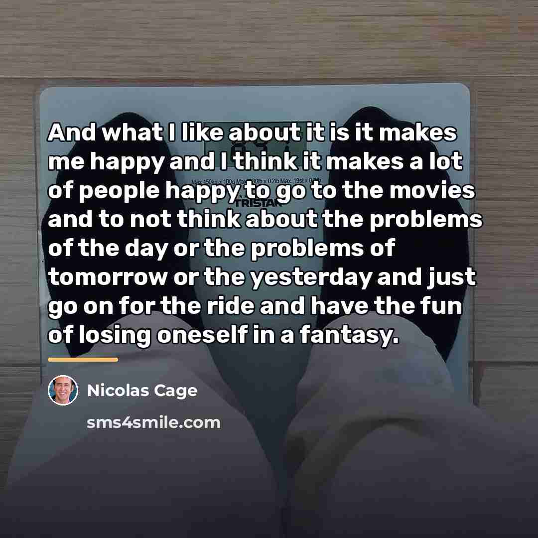 “And what I like about it is it makes me…” quote by Nicolas Cage