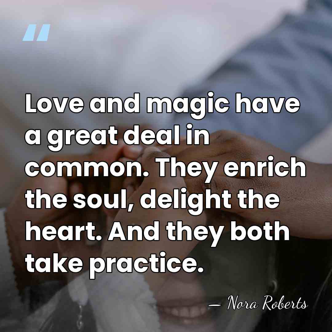 Love and magic have a great deal in common. They enrich the&hellip; - Nora Roberts
