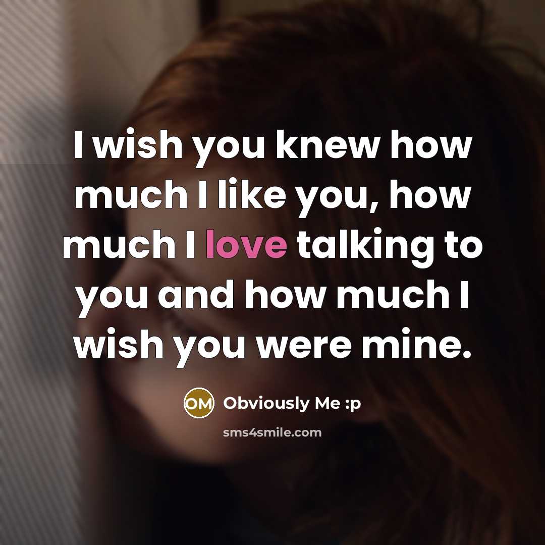“I wish you knew how much I like you, how…” quote by Obviously Me :p
