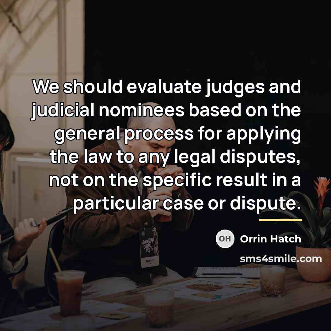 “We should evaluate judges and judicial nominees based on the…” quote by Orrin Hatch