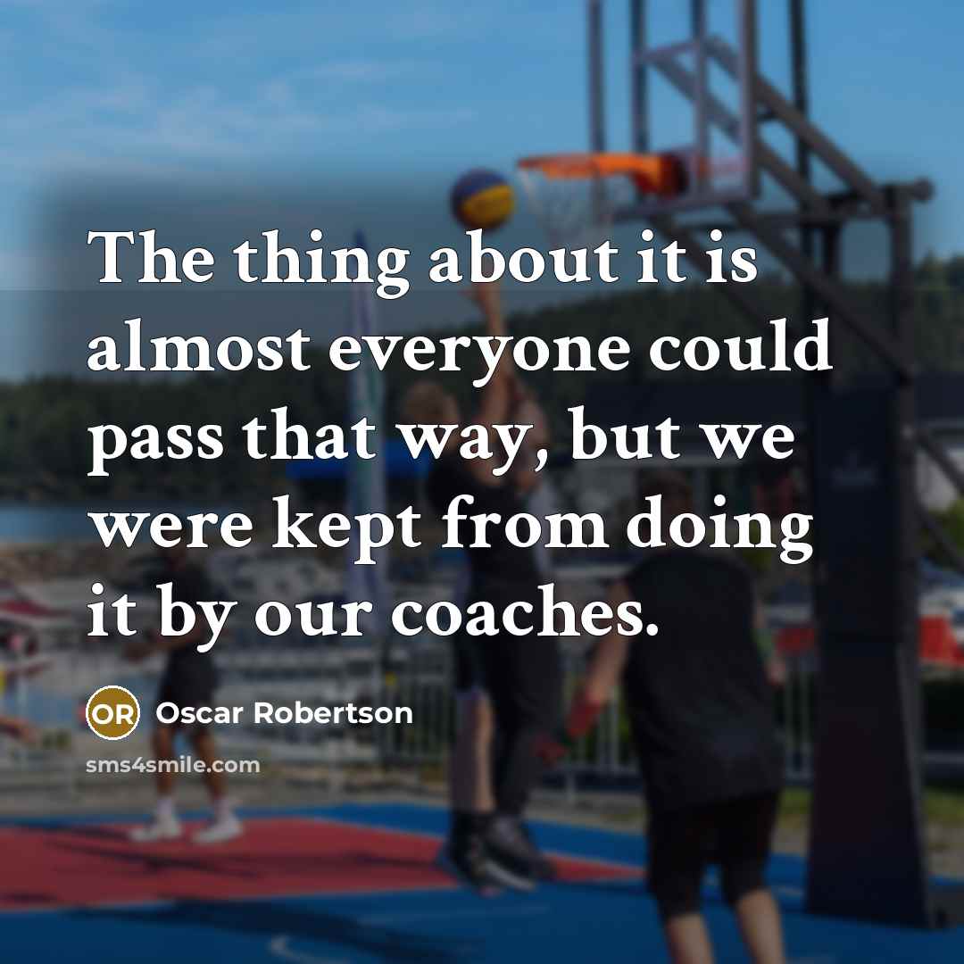 “The thing about it is almost everyone could pass that…” quote by Oscar Robertson