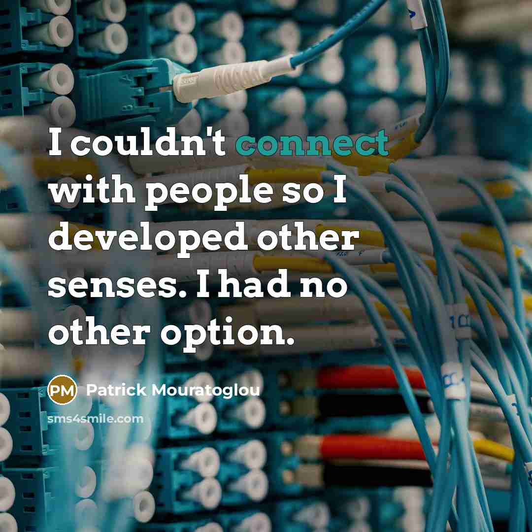 “I couldn't connect with people so I developed other senses.…” quote by Patrick Mouratoglou