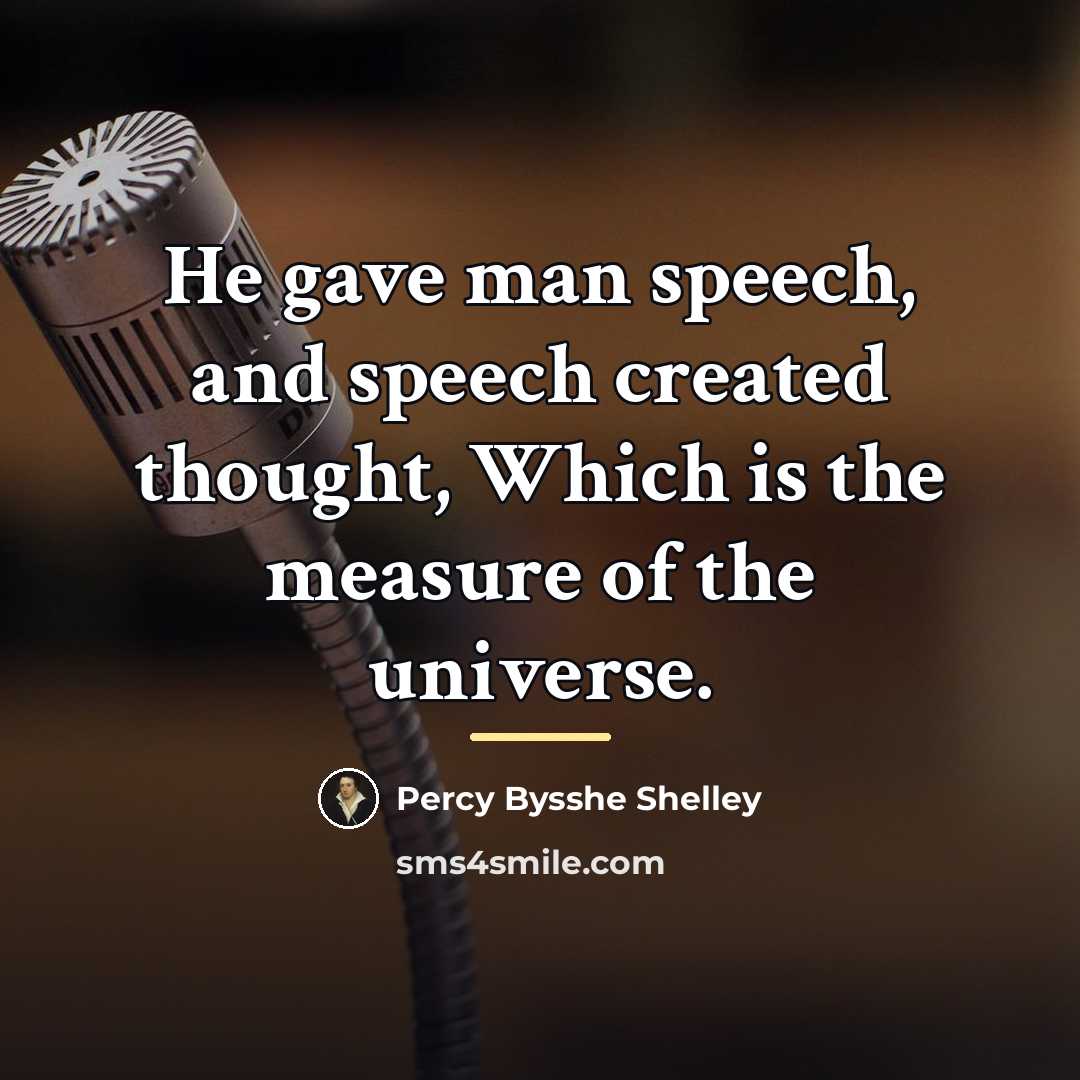 “He gave man speech, and speech created thought, Which is…” quote by Percy Bysshe Shelley