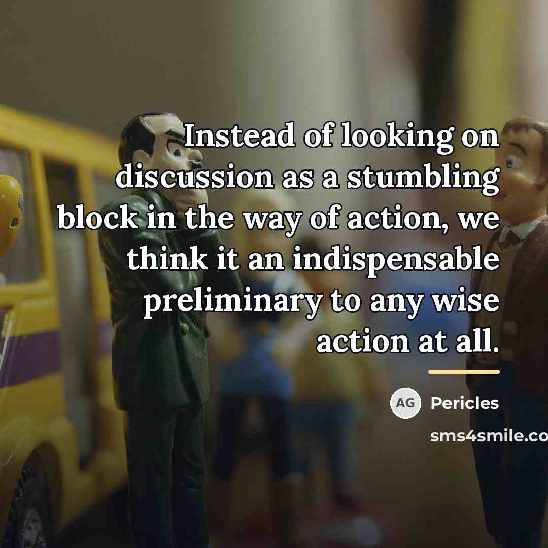 “Instead of looking on discussion as a stumbling block in…” quote by Pericles