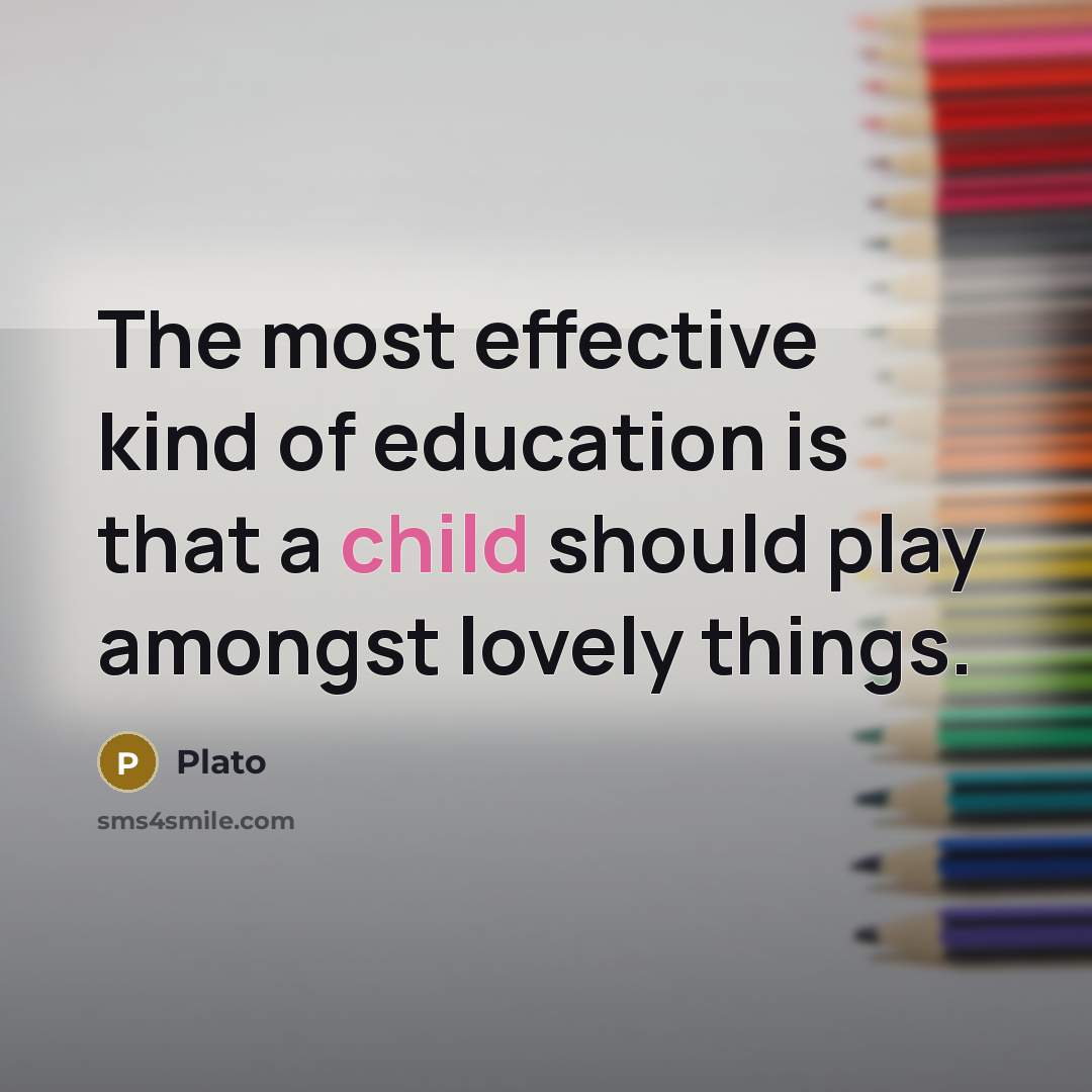 “The most effective kind of education is that a child…” quote by Plato