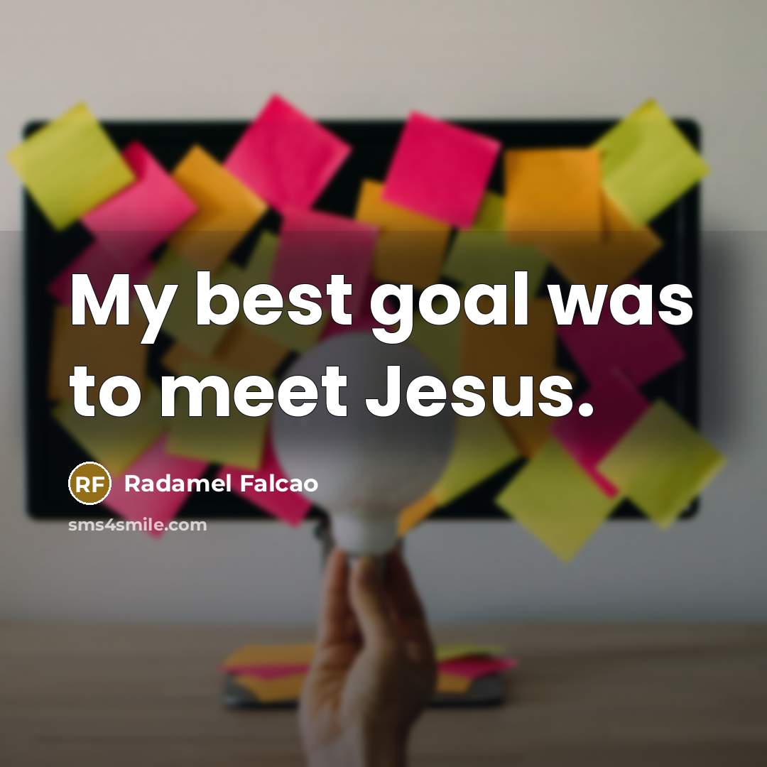 “My best goal was to meet Jesus.…” quote by Radamel Falcao