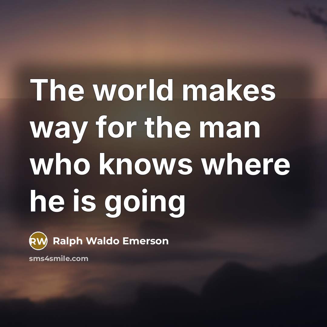 “The world makes way for the man who knows where…” quote by Ralph Waldo Emerson