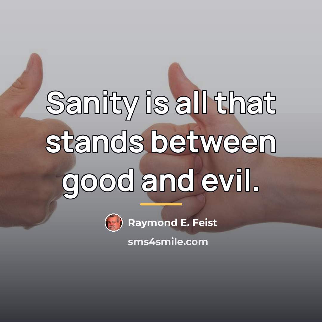 “Sanity is all that stands between good and evil.…” quote by Raymond E. Feist