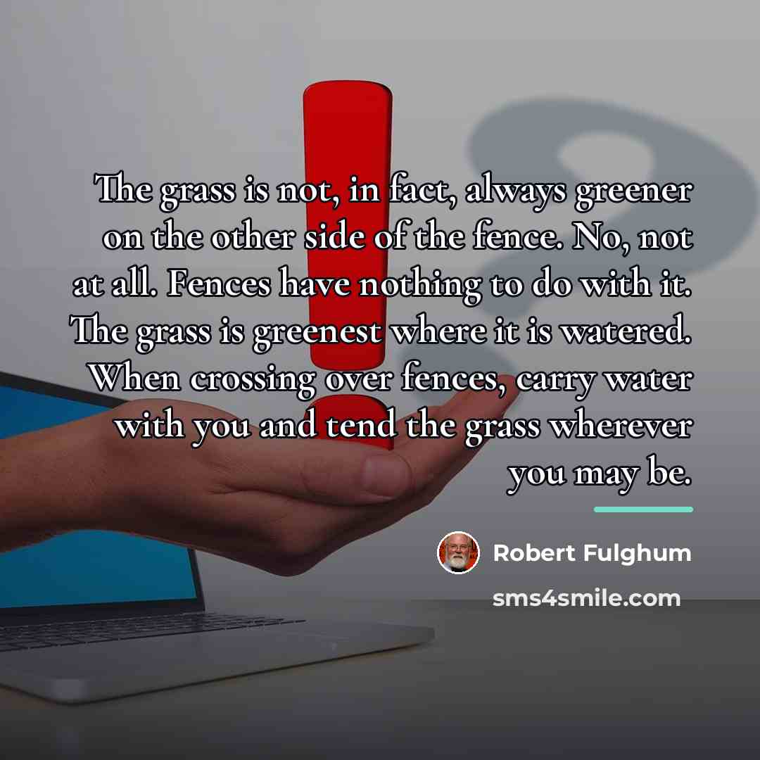“The grass is not, in fact, always greener on the…” quote by Robert Fulghum