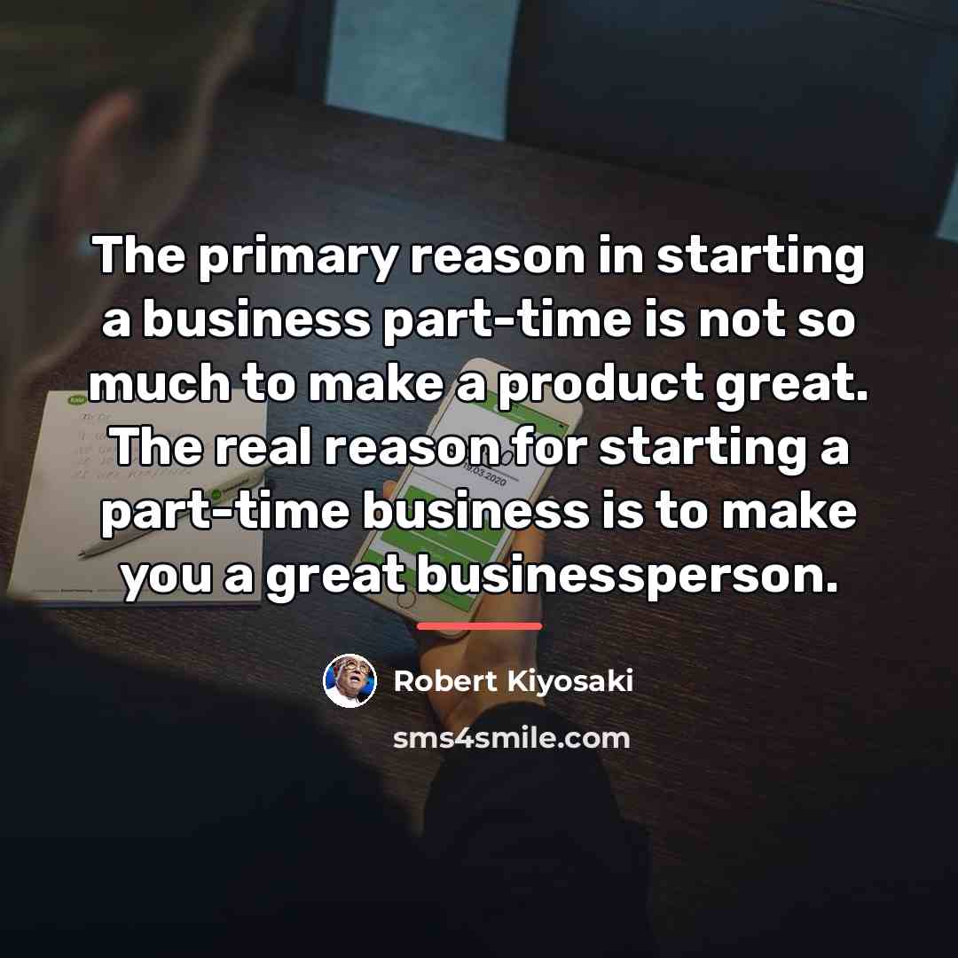 “The primary reason in starting a business part-time is not…” quote by Robert Kiyosaki