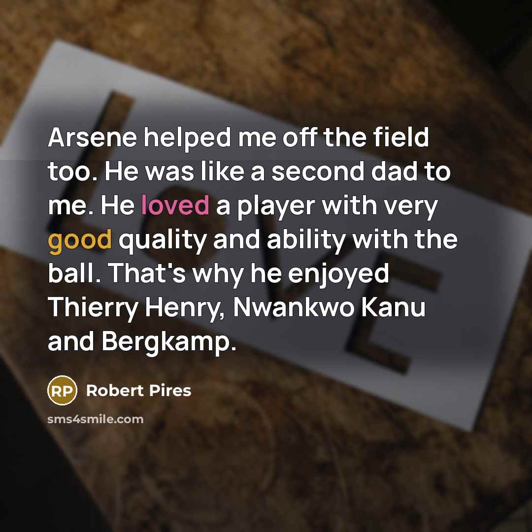 “Arsene helped me off the field too. He was like…” quote by Robert Pires