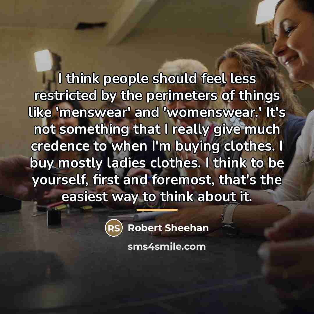 “I think people should feel less restricted by the perimeters…” quote by Robert Sheehan