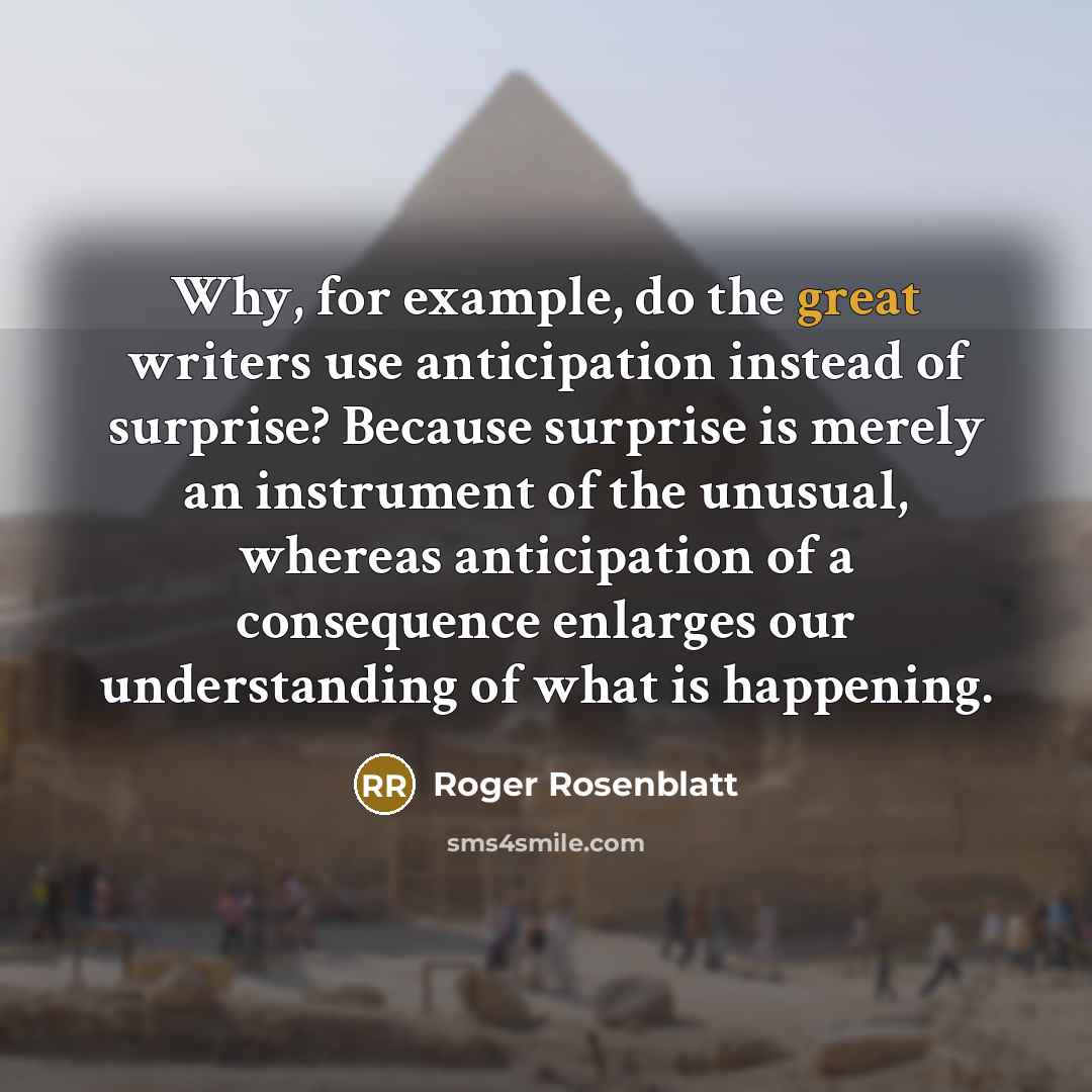“Why, for example, do the great writers use anticipation instead…” quote by Roger Rosenblatt