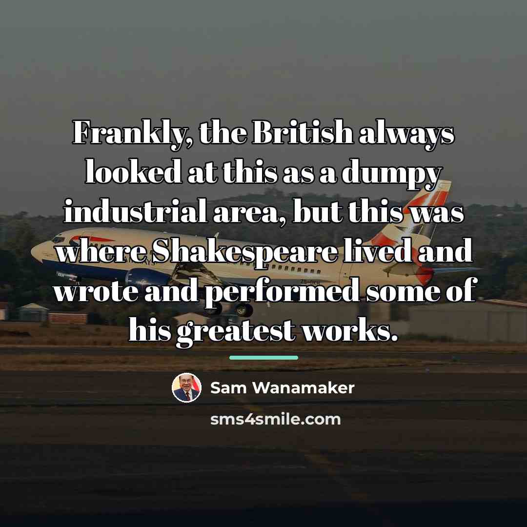 “Frankly, the British always looked at this as a dumpy…” quote by Sam Wanamaker