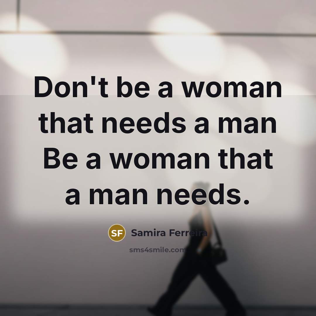 “Don't be a woman that needs a man Be a…” quote by Samira Ferreira