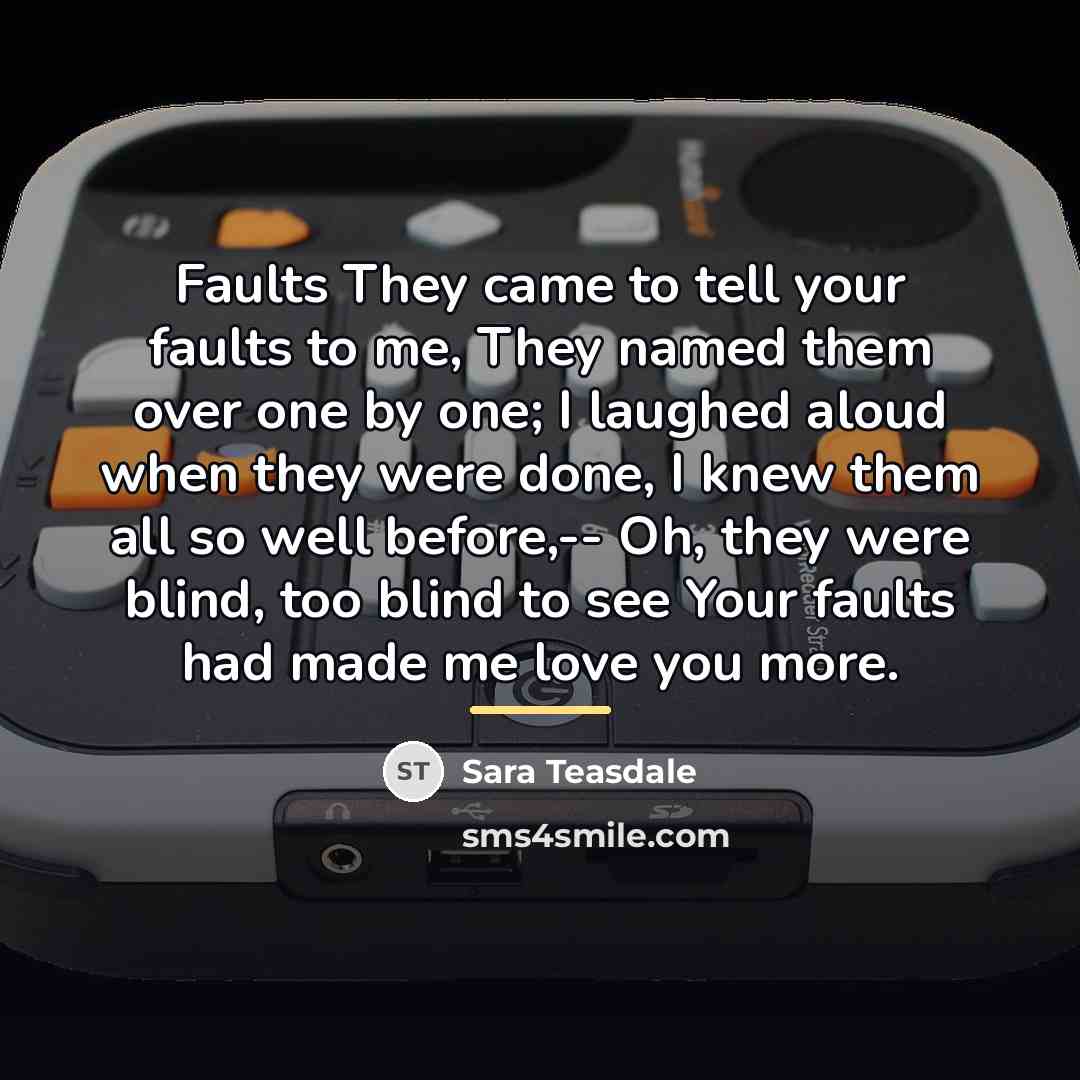 “Faults They came to tell your faults to me, They…” quote by Sara Teasdale