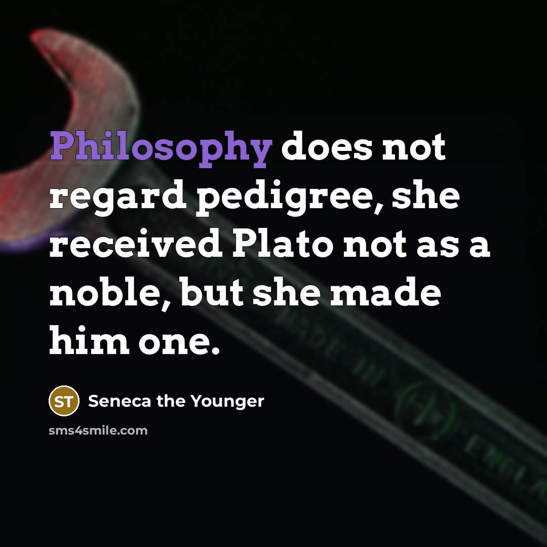 “Philosophy does not regard pedigree, she received Plato not as…” quote by Seneca the Younger