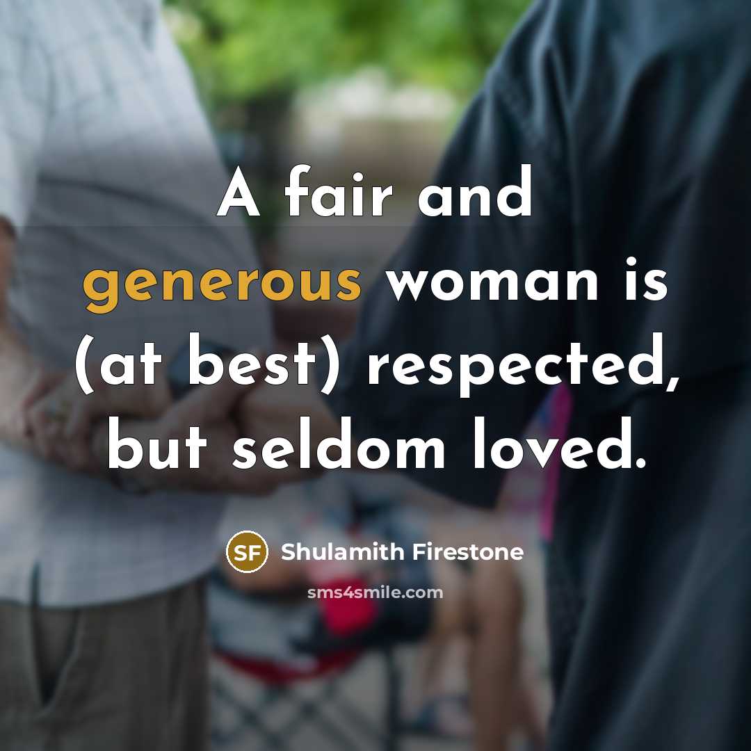 “A fair and generous woman is (at best) respected, but…” quote by Shulamith Firestone