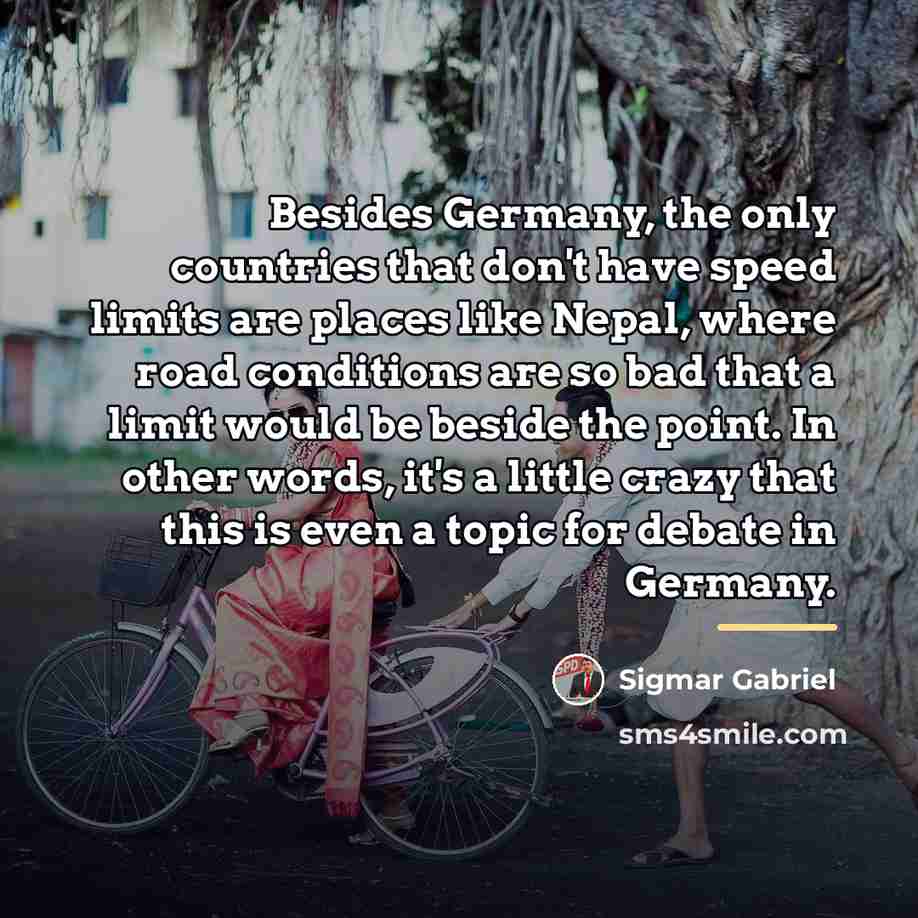“Besides Germany, the only countries that don't have speed limits…” quote by Sigmar Gabriel