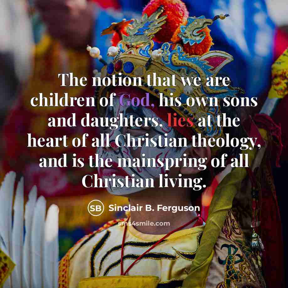 “The notion that we are children of God, his own…” quote by Sinclair B. Ferguson