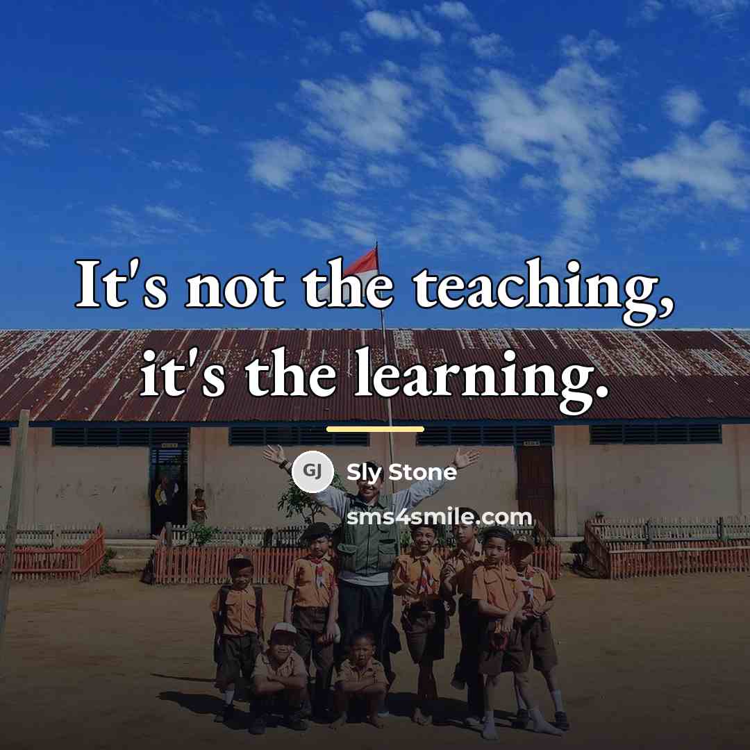 “It's not the teaching, it's the learning.…” quote by Sly Stone