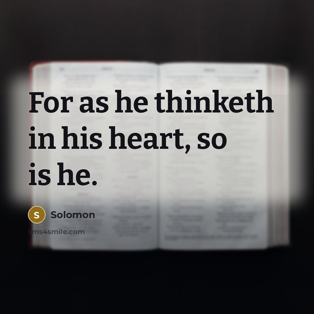 “For as he thinketh in his heart, so is he.…” quote by Solomon