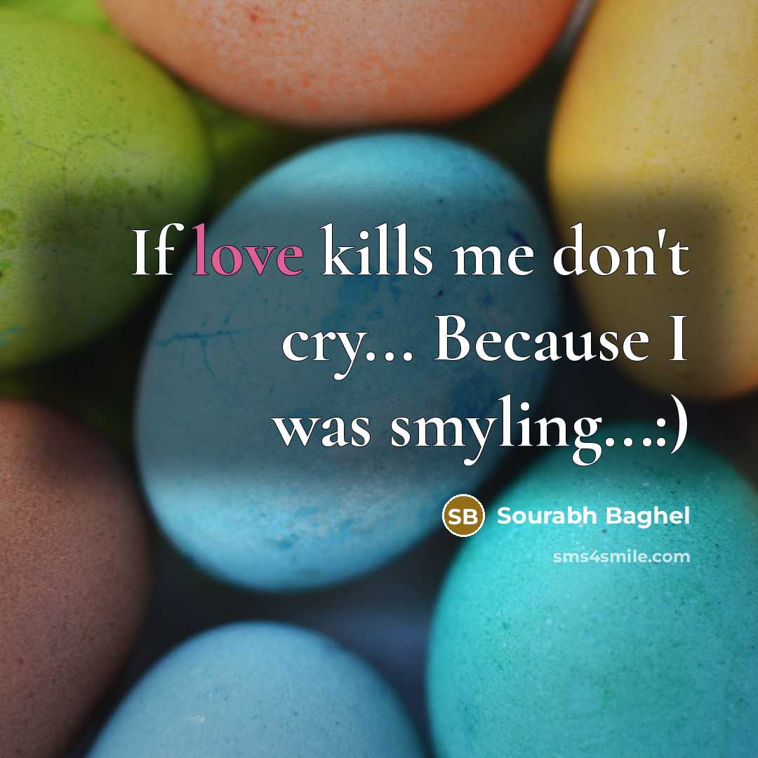 “If love kills me don't cry... Because I was smyling...:)” quote by Sourabh Baghel