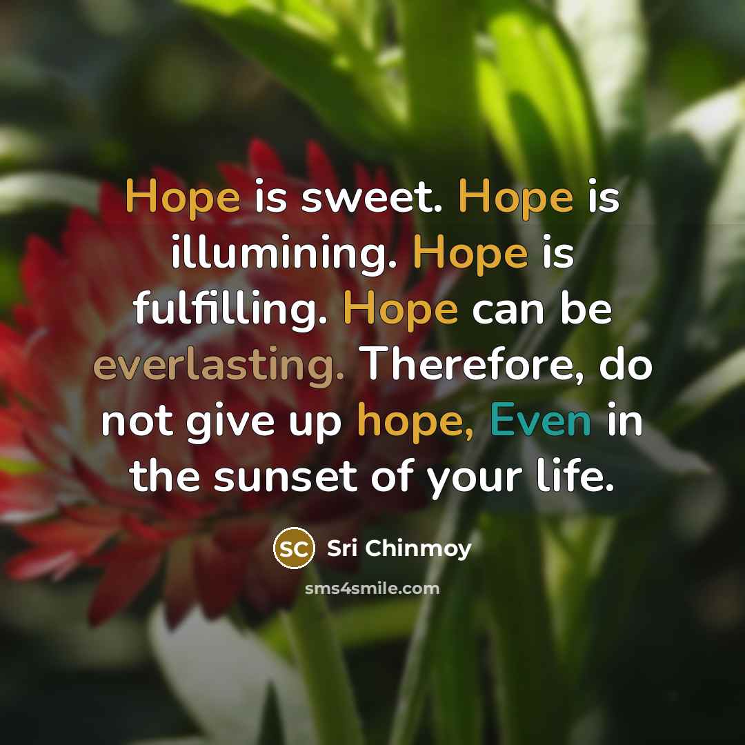 “Hope is sweet. Hope is illumining. Hope is fulfilling. Hope…” quote by Sri Chinmoy