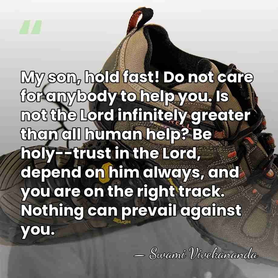My son, hold fast! Do not care for anybody to help you.&hellip; - Swami Vivekananda
