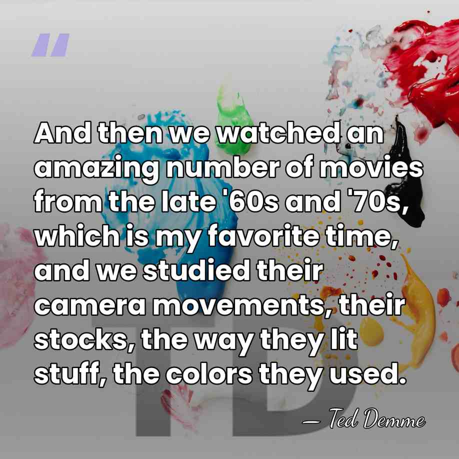 And then we watched an amazing number of movies from the late&hellip; - Ted Demme