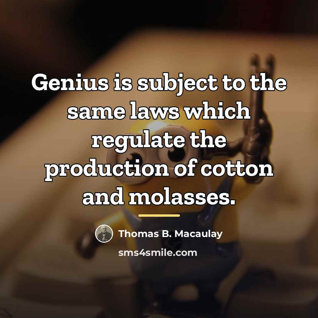 “Genius is subject to the same laws which regulate the…” quote by Thomas B. Macaulay