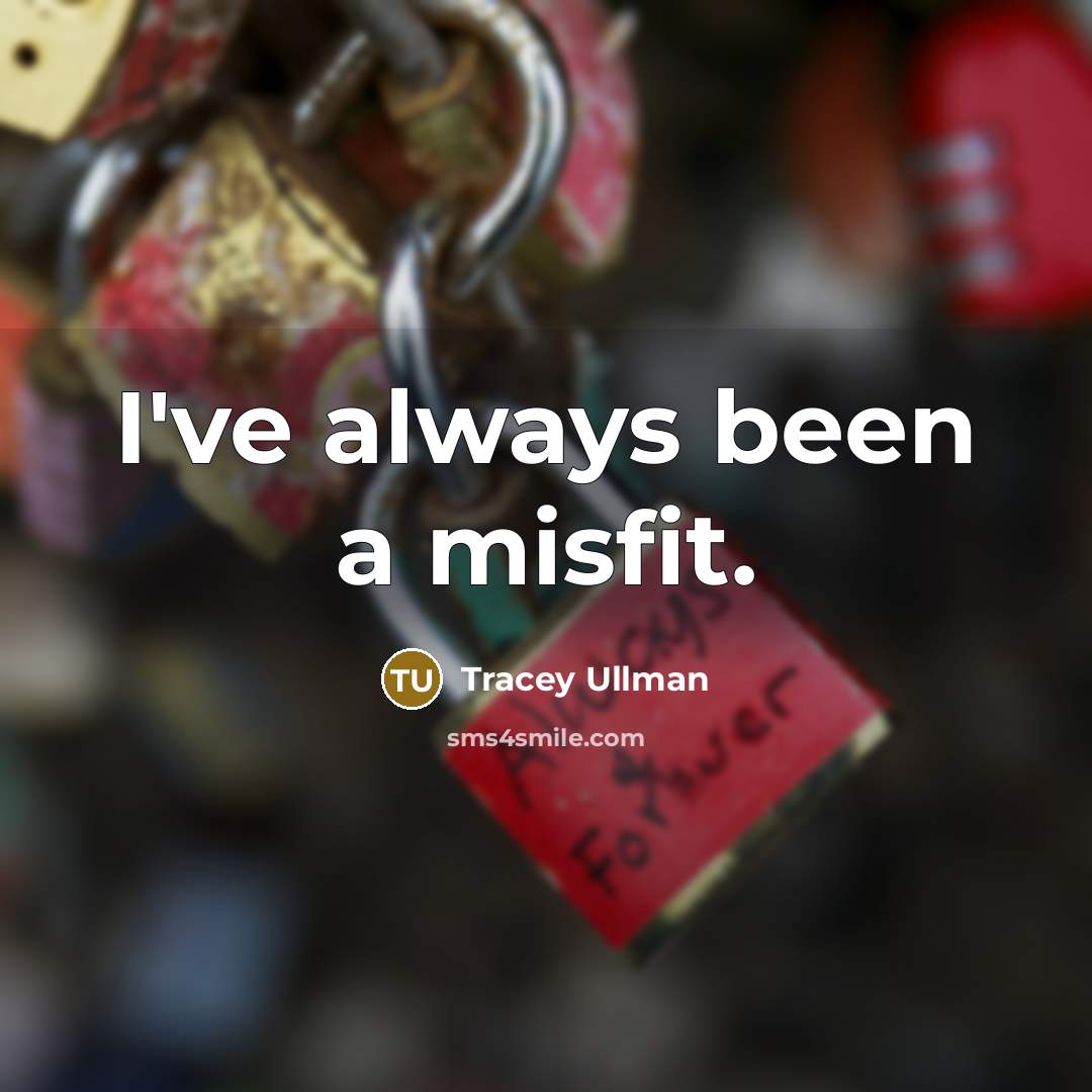 “I've always been a misfit.…” quote by Tracey Ullman