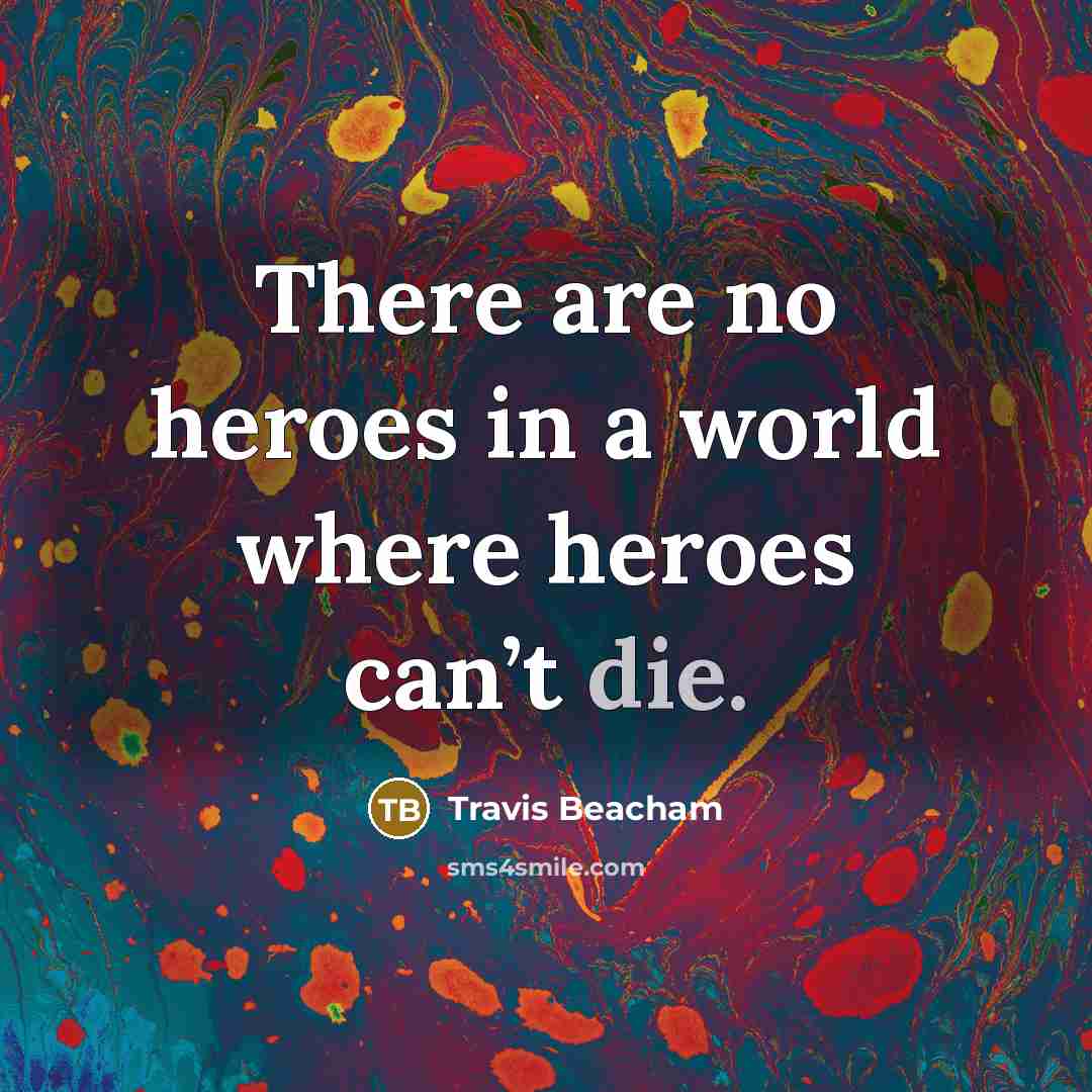 “There are no heroes in a world where heroes can’t…” quote by Travis Beacham