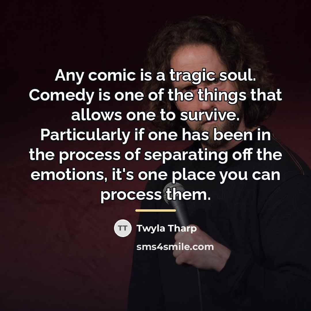 “Any comic is a tragic soul. Comedy is one of…” quote by Twyla Tharp