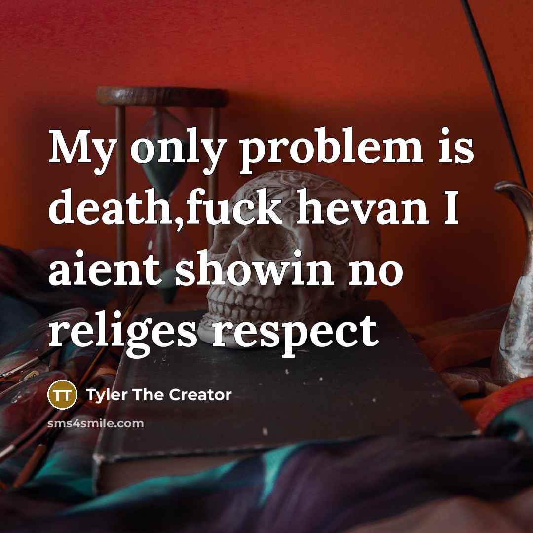 “My only problem is death,fuck hevan I aient showin no…” quote by Tyler The Creator