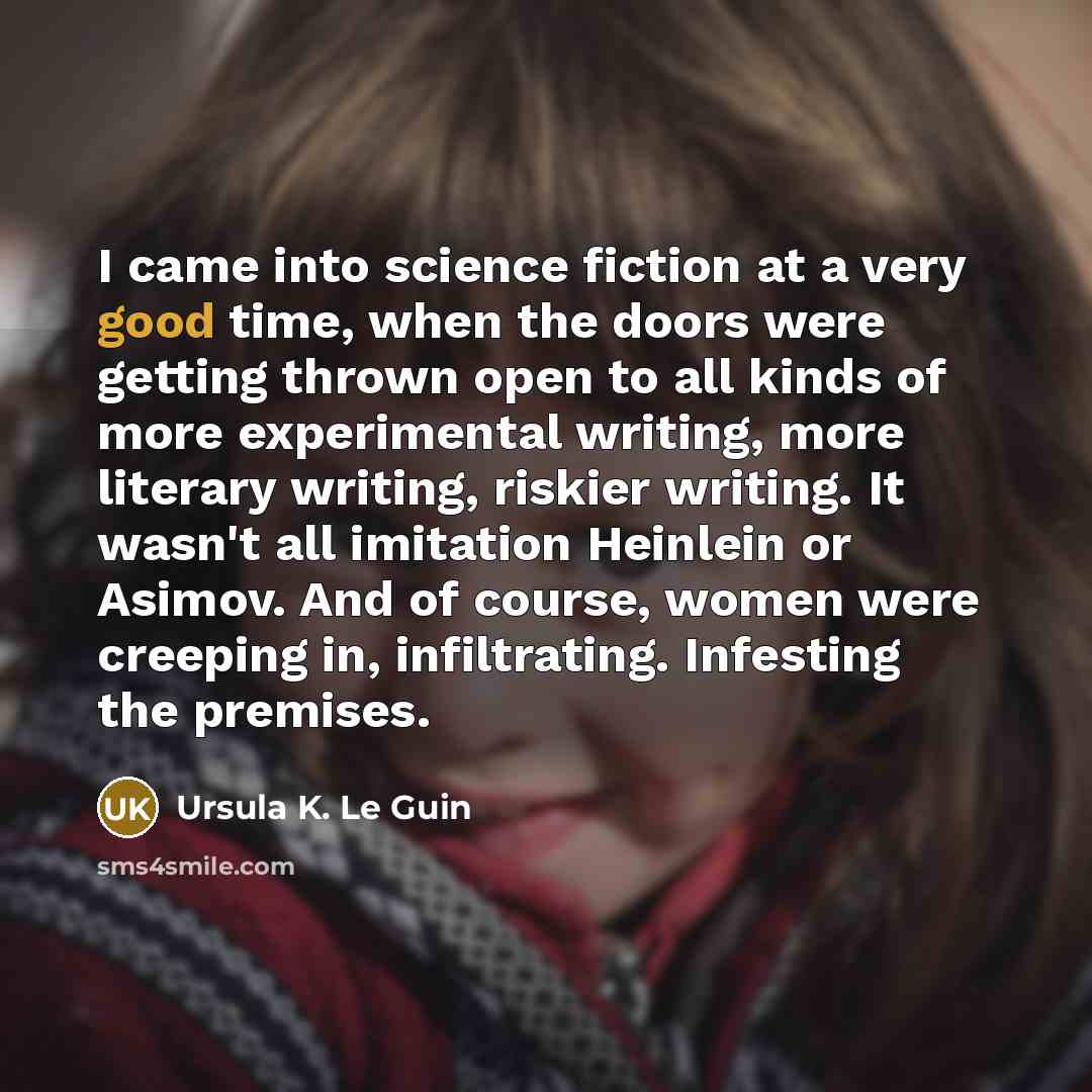 “I came into science fiction at a very good time,…” quote by Ursula K. Le Guin