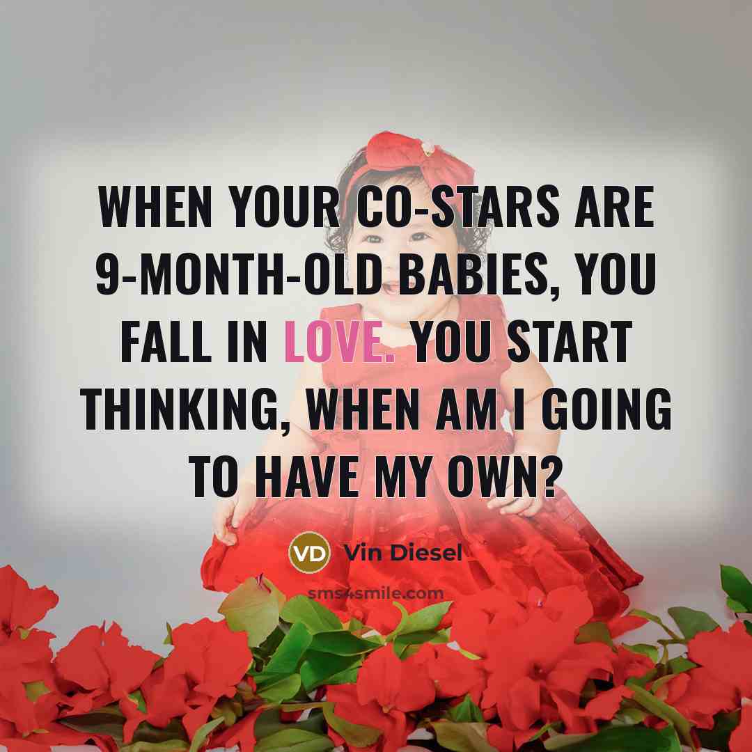 “When your co-stars are 9-month-old babies, you fall in love.…” quote by Vin Diesel
