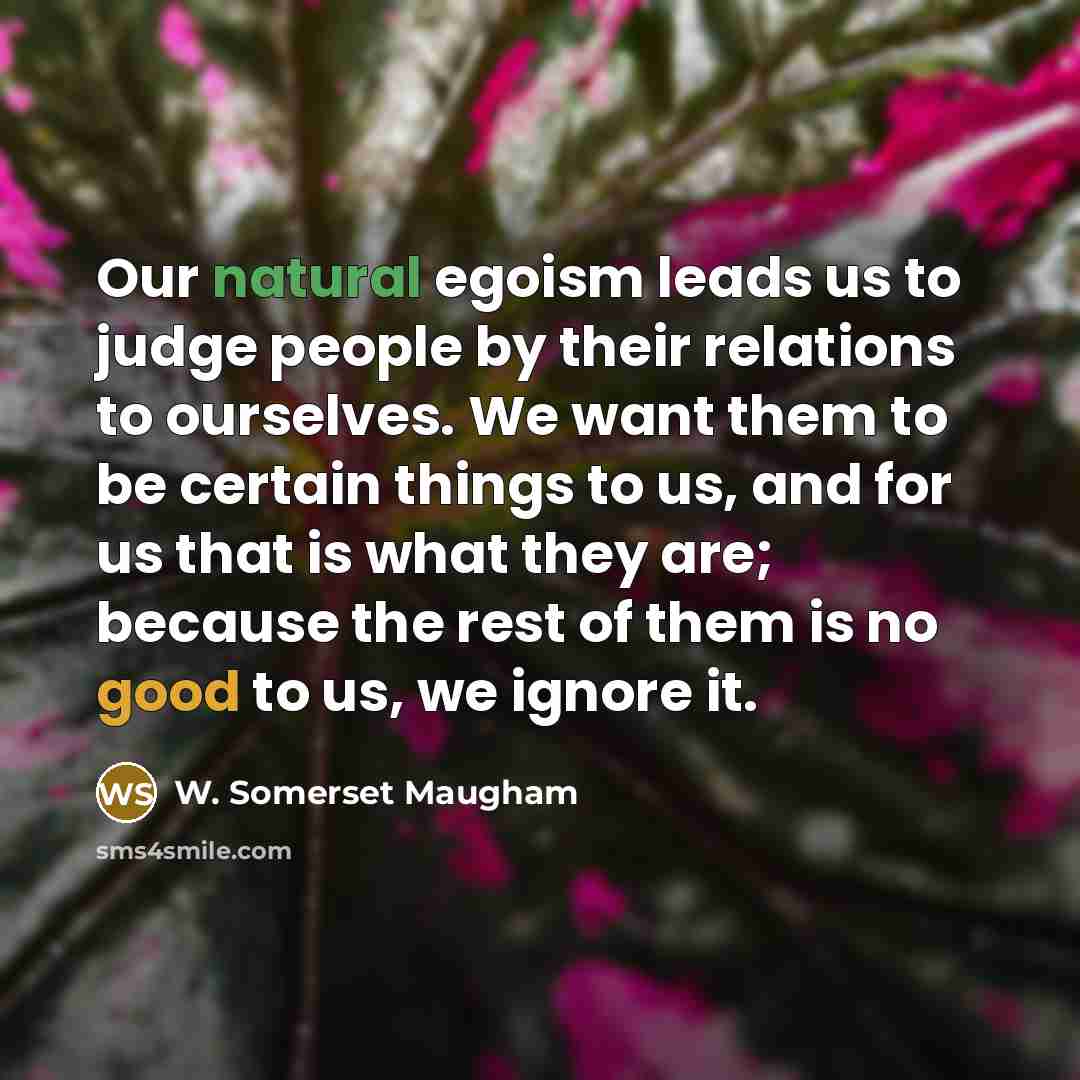 “Our natural egoism leads us to judge people by their…” quote by W. Somerset Maugham