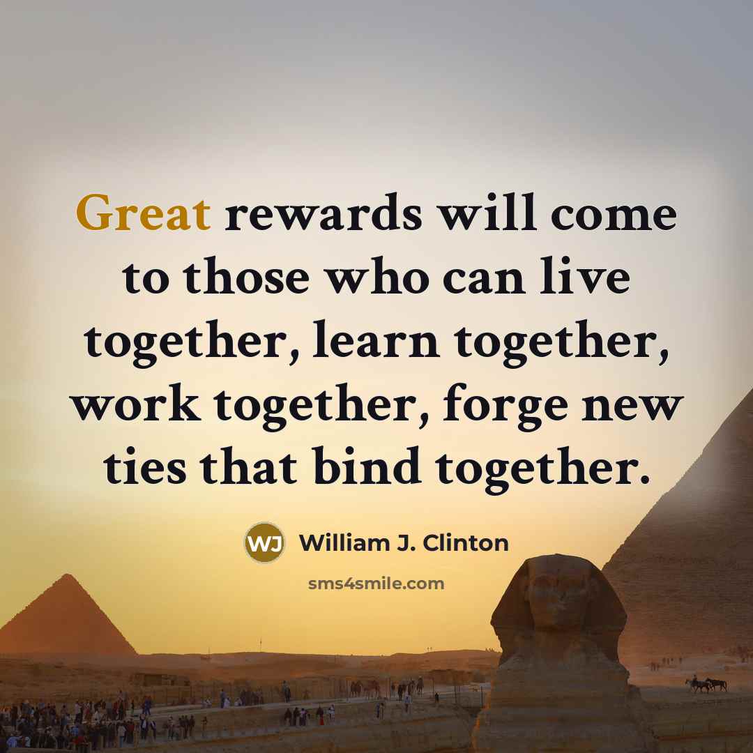 “Great rewards will come to those who can live together,…” quote by William J. Clinton