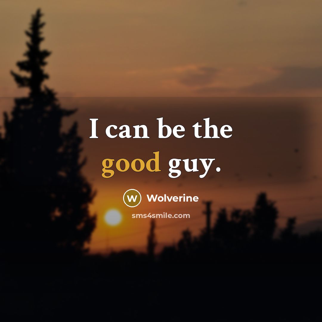 “I can be the good guy.” quote by Wolverine