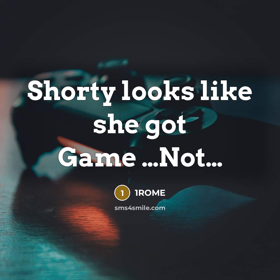 “Shorty looks like she got Game …Not…” quote by 1ROME