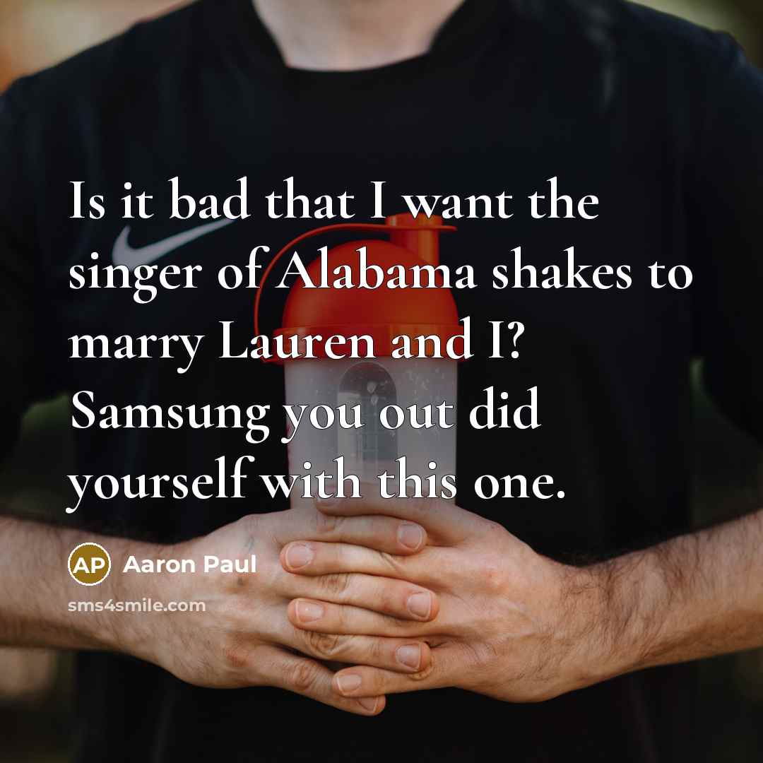 “Is it bad that I want the singer of Alabama…” quote by Aaron Paul