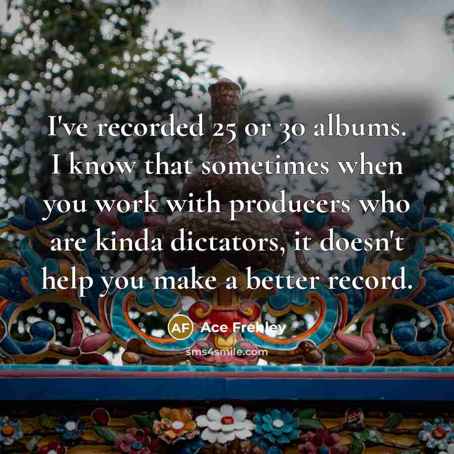 “I've recorded 25 or 30 albums. I know that sometimes…” quote by Ace Frehley