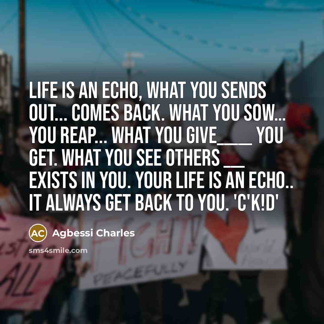 “Life Is An Echo, what you sends out... Comes back.…” quote by AgbeSsi Charles