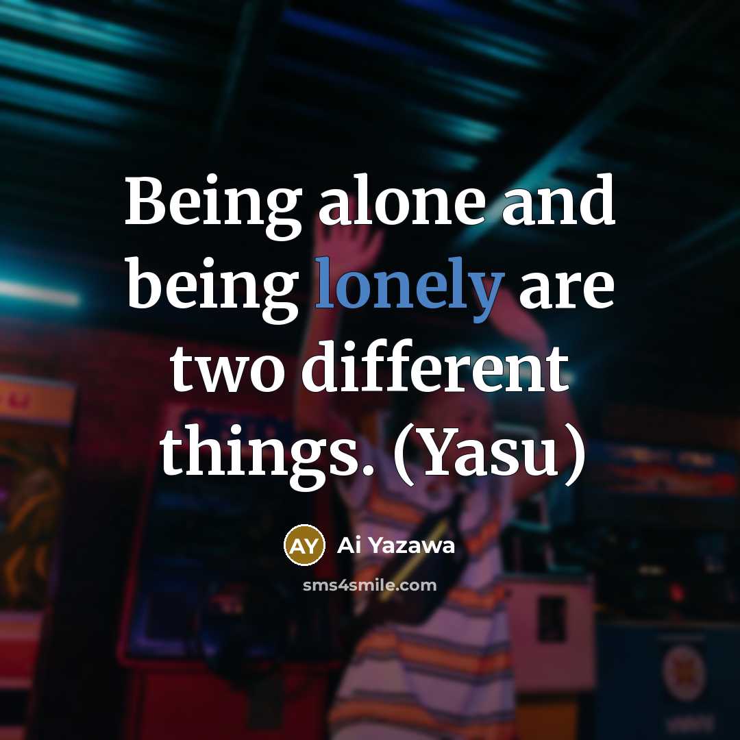 “Being alone and being lonely are two different things. (Yasu)…” quote by Ai Yazawa