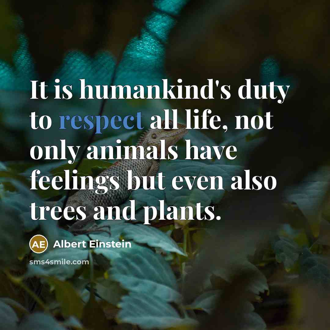 “It is humankind's duty to respect all life, not only…” quote by Albert Einstein