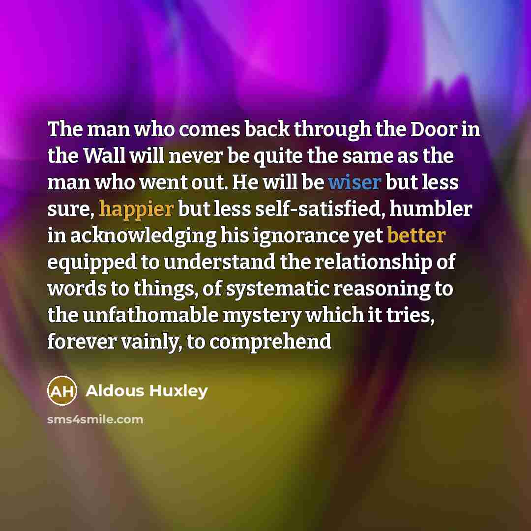 “The man who comes back through the Door in the…” quote by Aldous Huxley