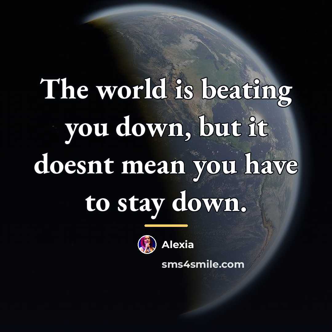 “The world is beating you down, but it doesnt mean…” quote by Alexia