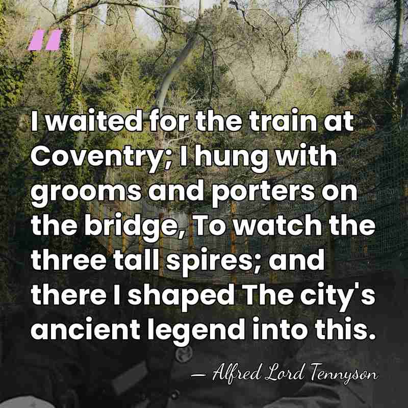I waited for the train at Coventry; I hung with grooms and&hellip; - Alfred Lord Tennyson
