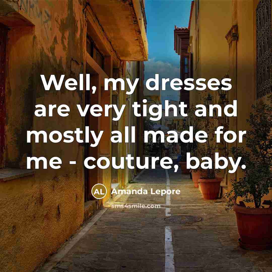 “Well, my dresses are very tight and mostly all made…” quote by Amanda Lepore